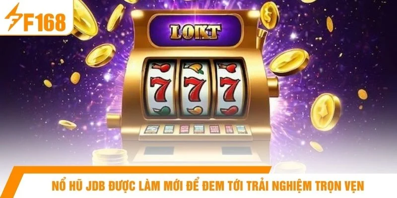 Nổ hũ JDB được làm mới để đem tới trải nghiệm trọn vẹn