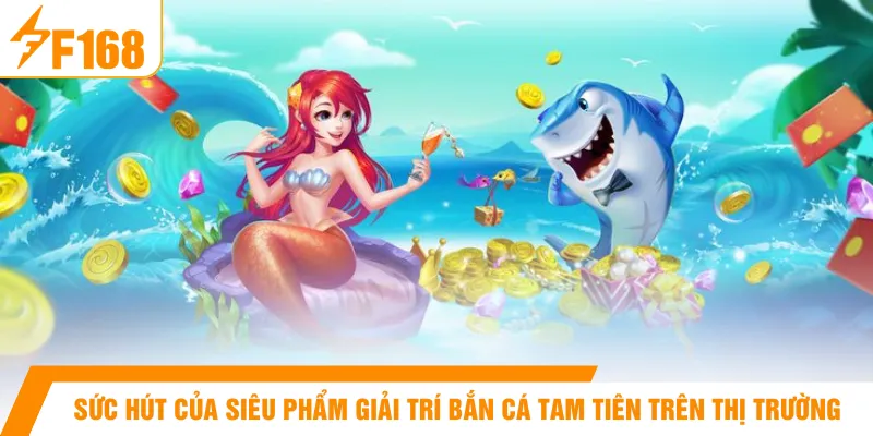 Sức hút của siêu phẩm giải trí bắn cá tam tiên trên thị trường