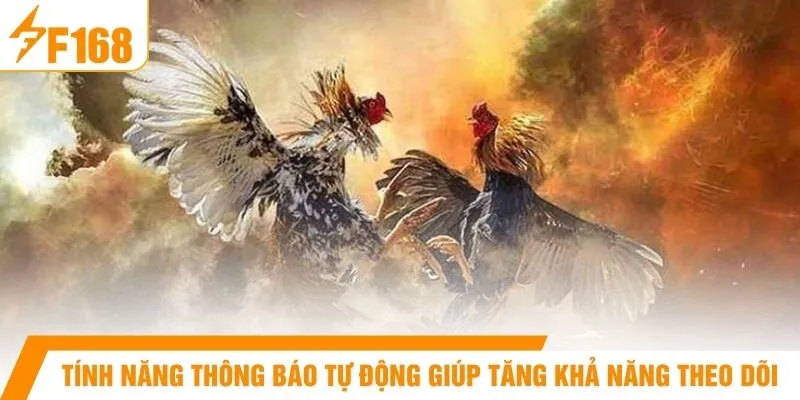 Tính năng thông báo tự động giúp tăng khả năng theo dõi